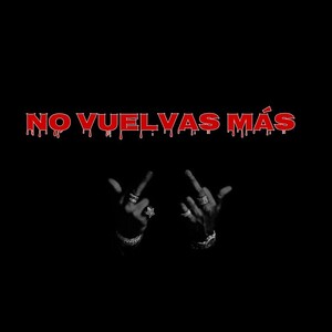 NO VUELVAS MÁS🖕🏼