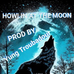 Howlin At The Moon_Prod By Yung Troubadour