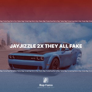 Jayjizzle 2x they all fake