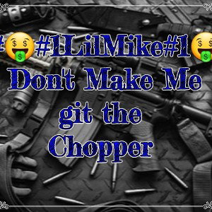 #🤑#1LilMike#1🤑_Don_t_Make_Me_git_the__Chopper_