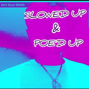 AINT BOUT SHHH (SLOWED UP & POE'D UP)