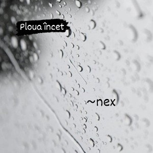 Nex - Ploua încet/Is raining slowly