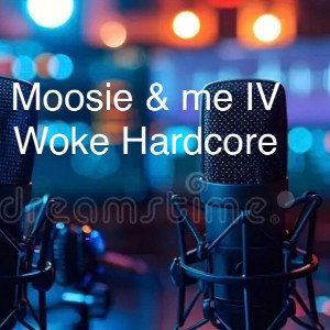 Moosie & me IV ( woke hardcore )