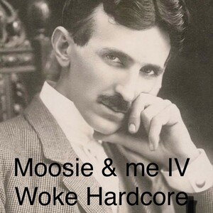 Moosie & me IV (woke hardcore)