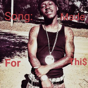 Song: Made For Thi$