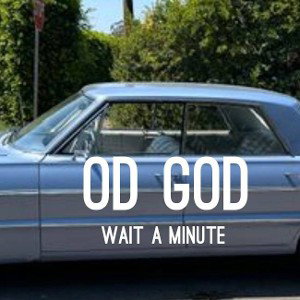 OD GOD "Wait A Minute"