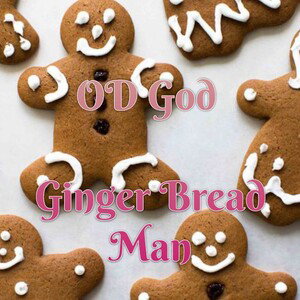 OD GOD "Ginger Bread Man"