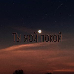 Ты мой покой