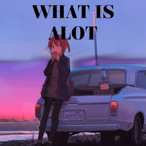 What Is Alot