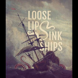 LOOSE LIPS SINK SHIPS