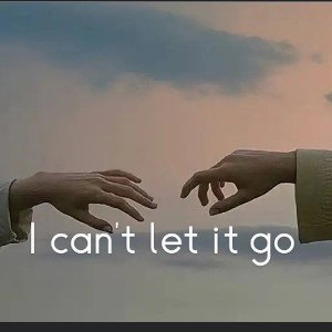 I can't let it go
