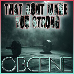 Obcene - That Dont Make You Strong  
