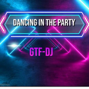 DancinginthepartybyGTFDJ