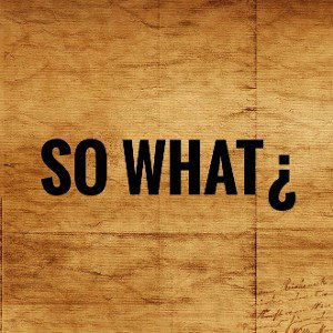 ¿So What