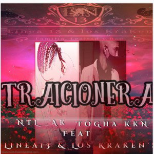 NTL_AK Feat TOGHA KRAKN .- TRAICIONERA .(Linea13 Loskraken)