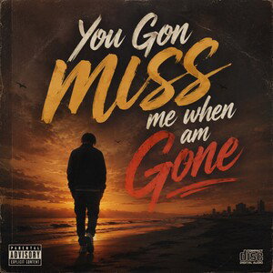 YOU GON MISS ME WHEN AM GONE 