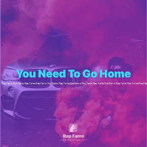 You Need To Go Home