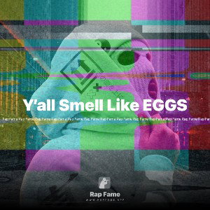 Y’all Smell Like EGGS
