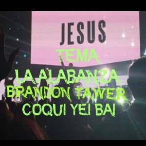 LA ALABANZA BRANDON TAWER COQUI YEI BAI 