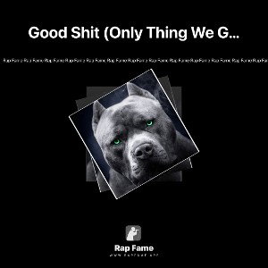 Good Shit (Only Thing We Got)