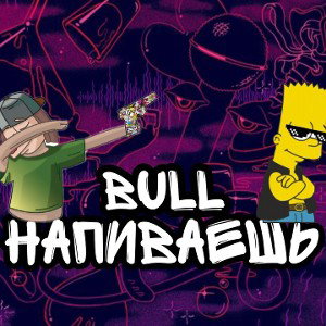 BULL- Напиваешь 
