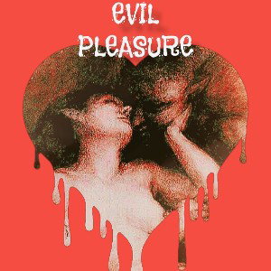 EVIL PLEASURE