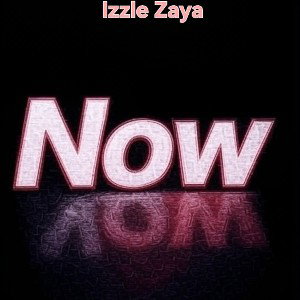 Izzle Zaya - Now