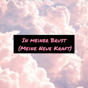 In meiner Brust (Meine neue Kraft)