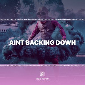 AINT BACKING DOWN