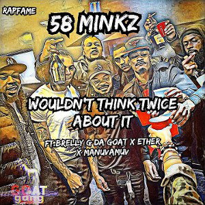58 Minkz - Wouldnt Think Twice About It Ft.Brelly G Da Goat x Ether × Manuvamuv