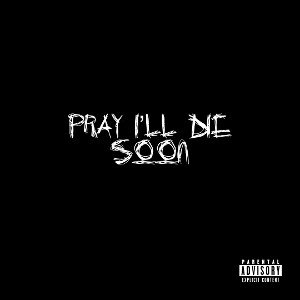 Pray I’ll Die Soon 