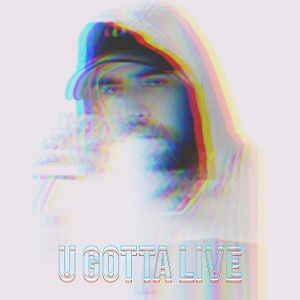 U GOTTA LIVE