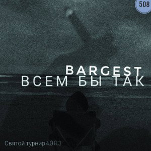 Bargest - Всем бы так(Святой турнир 4.0 R.3)