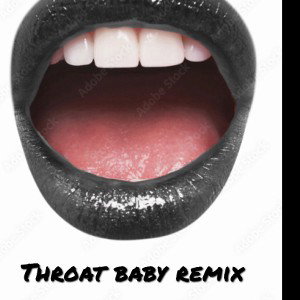 Throat Baby Remix