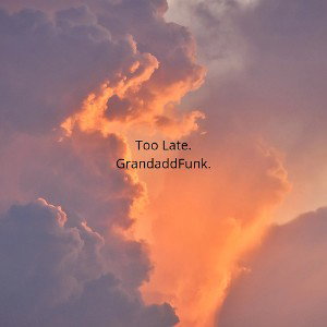 Too Late | GrandaddFunk