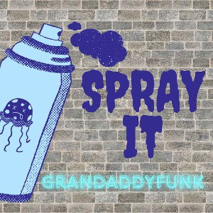 Spray It | GrandaddyFunk