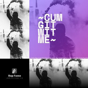 ~Cum Git Wit Me~
