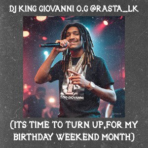 DJ KING GIOVANNI O.G @gabrieleugenetaylor - (ITS TIME TO TURN UP,FOR MY BIRTHDAY WEEKEND MONTH)
