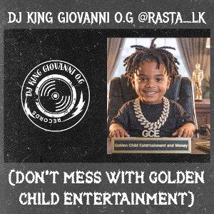 (DON’T MESS WITH GOLDEN CHILD ENT.) BY DJ KING GIOVANNI O.G @gabrieleugenetaylor