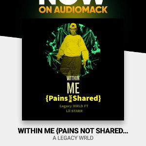 "WITHIN ME" {Pains Not Shared} By Legacy WRLD FT Lil STARR ✨