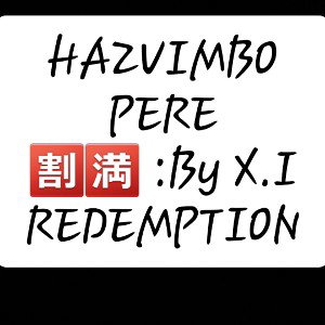Hazvimbopere : By X.I REDEMPTION