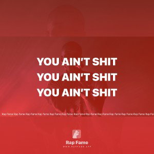 You ain’t shit