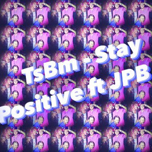 TsBm - Stay Positive ft JPB