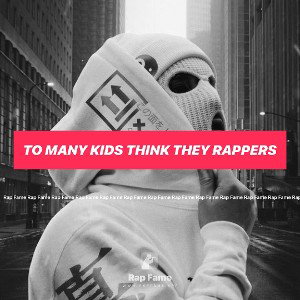 To many kids think they rappers 