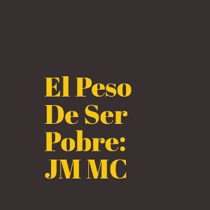 El Peso De Ser Pobre