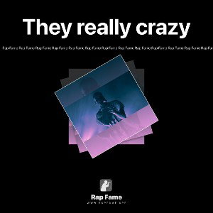 They really crazy