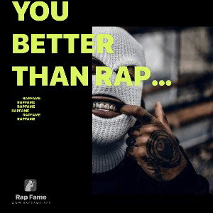 You better than rap fame