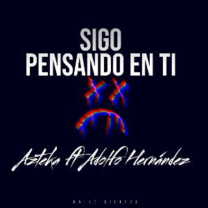Azteka rap -Sigo pensando en ti- ft Adolfo Hernández 