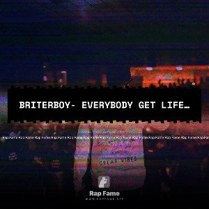 Briterboy- everybody get life to live