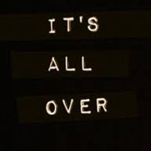 IT'S ALL OVER 